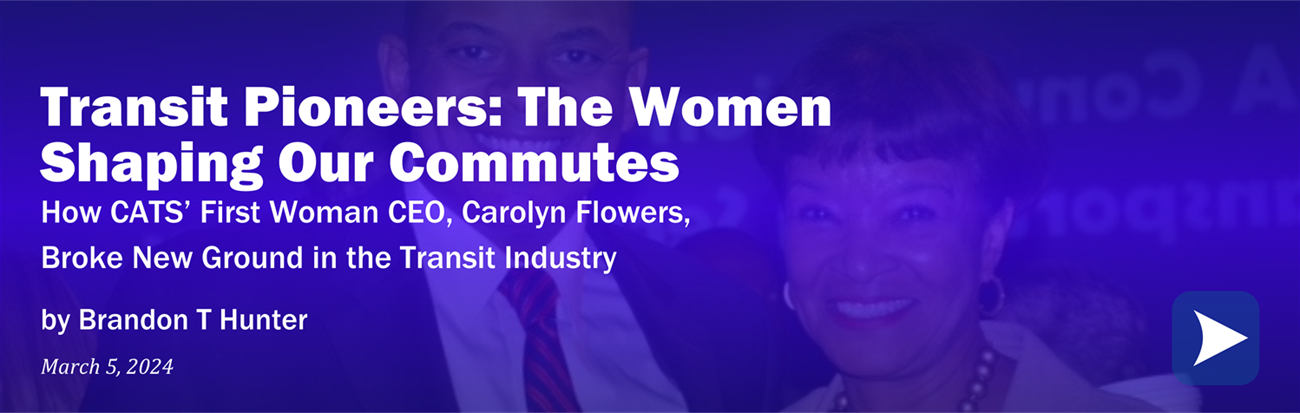 Image reads: Transit Pioneers: The Women Shaping Our Commutes, How CATS’ First Woman CEO, Carolyn Flowers, Broke New Ground in the Transit Industry 