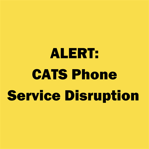 Alert there is a disruption in the CATS phone service