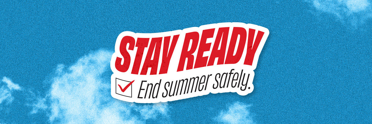 stay ready. end summer safely.